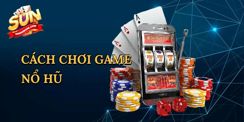 Cách chơi game nổ hũ