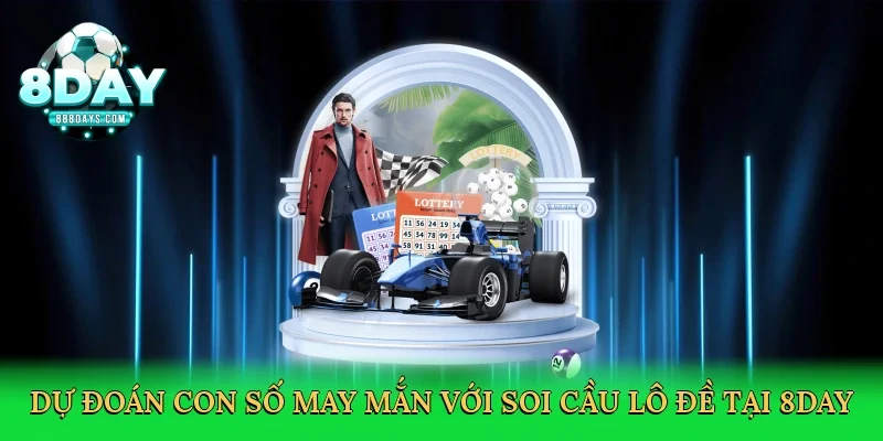 Dự đoán con số may mắn với soi cầu lô đề tại 8day