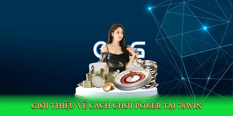Giới thiệu về Cách chơi poker tại 78Win