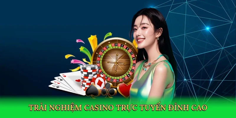 Trải nghiệm casino trực tuyến đỉnh cao