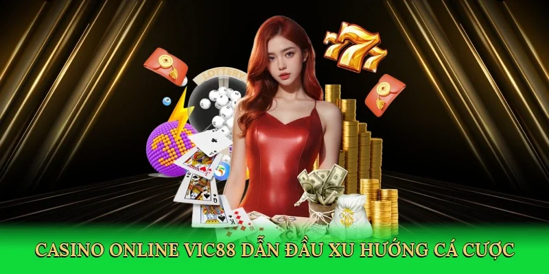 Casino online Vic88 dẫn đầu xu hướng cá cược trực tuyến