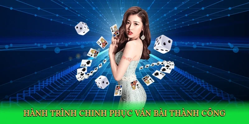 Hành trình chinh phục ván bài thành công