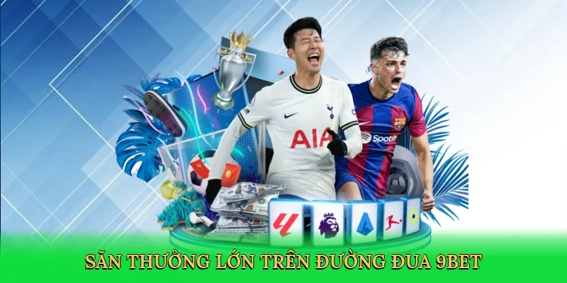 Săn thưởng lớn trên đường đua 9bet